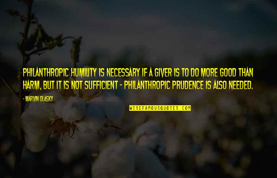 Prudence Quotes By Marvin Olasky: Philanthropic humility is necessary if a giver is