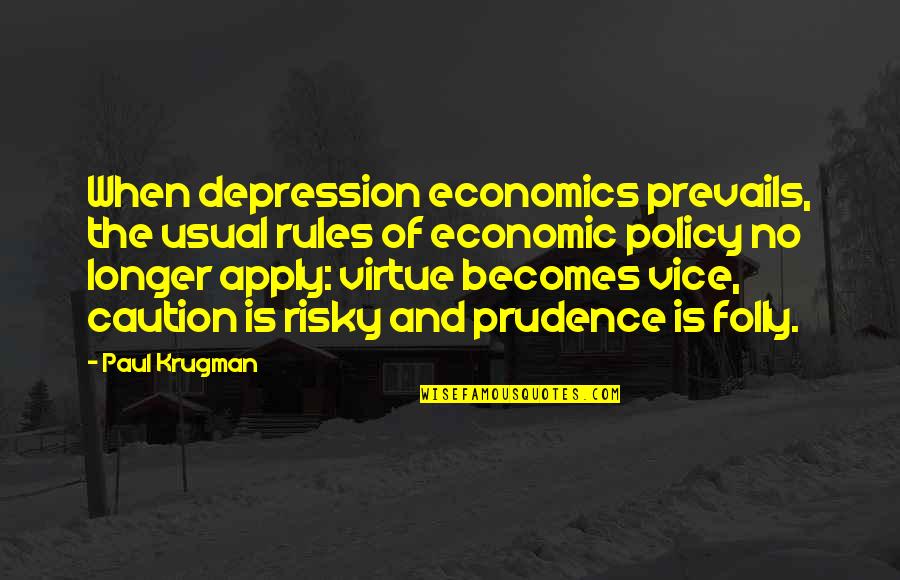 Prudence Quotes By Paul Krugman: When depression economics prevails, the usual rules of