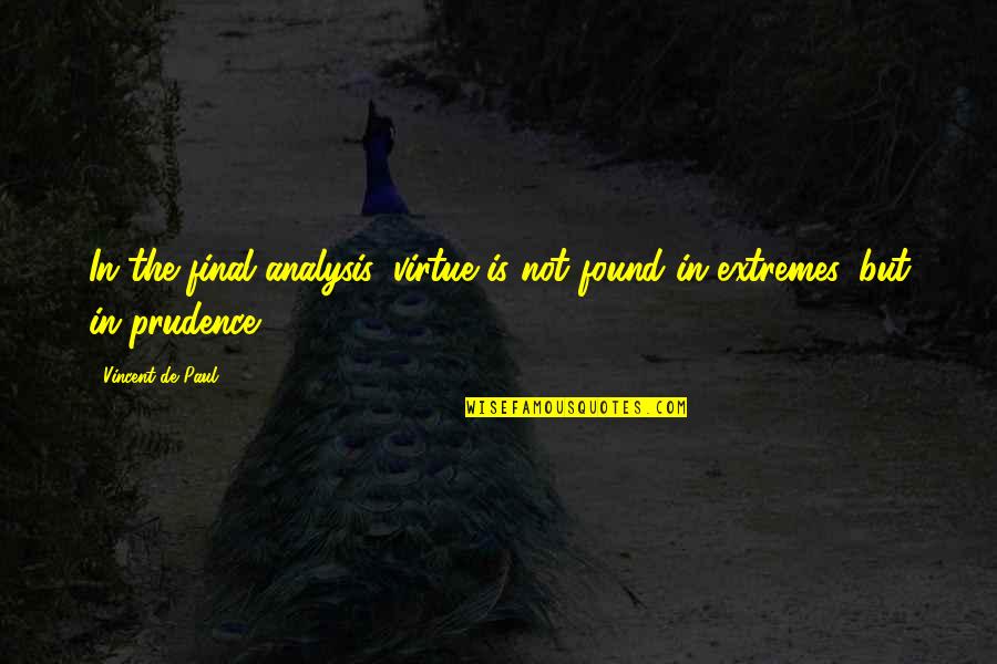 Prudence Quotes By Vincent De Paul: In the final analysis, virtue is not found