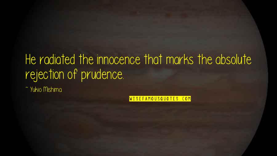 Prudence Quotes By Yukio Mishima: He radiated the innocence that marks the absolute
