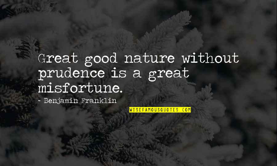 Prudence's Quotes By Benjamin Franklin: Great good nature without prudence is a great