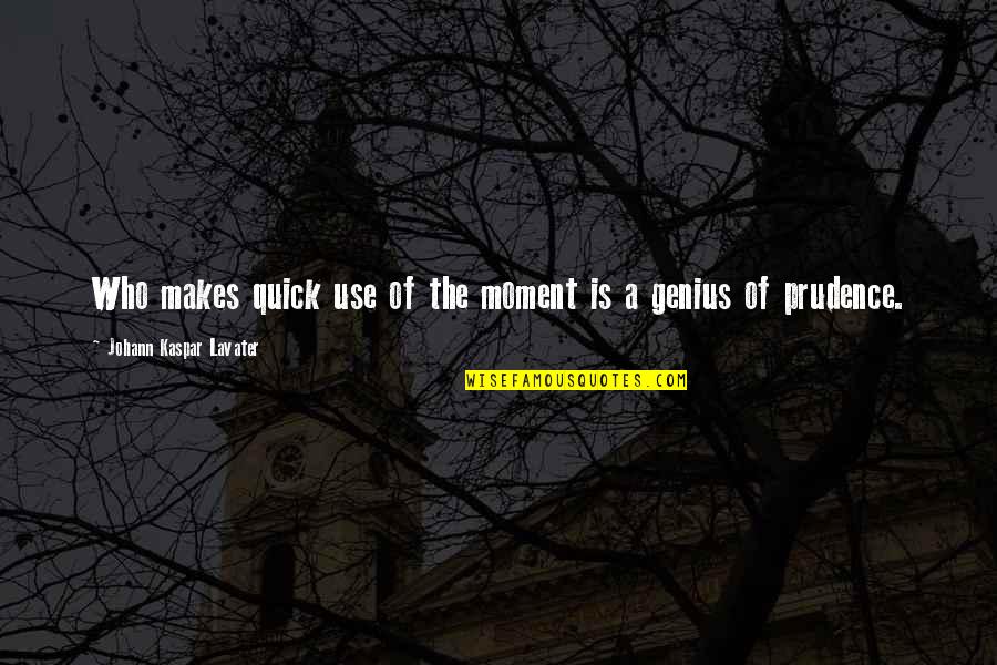 Prudence's Quotes By Johann Kaspar Lavater: Who makes quick use of the moment is