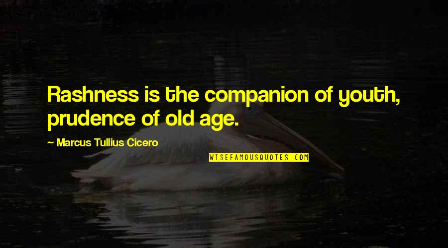 Prudence's Quotes By Marcus Tullius Cicero: Rashness is the companion of youth, prudence of