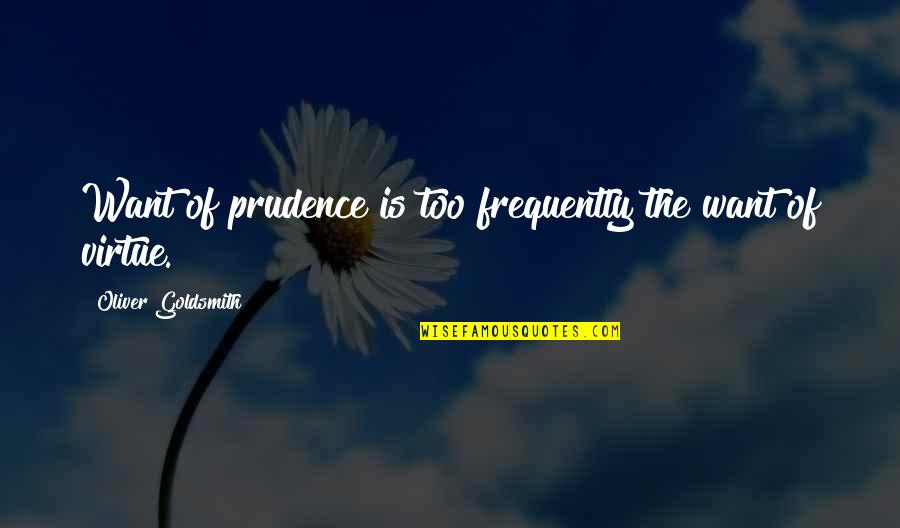 Prudence's Quotes By Oliver Goldsmith: Want of prudence is too frequently the want