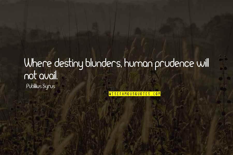 Prudence's Quotes By Publilius Syrus: Where destiny blunders, human prudence will not avail.