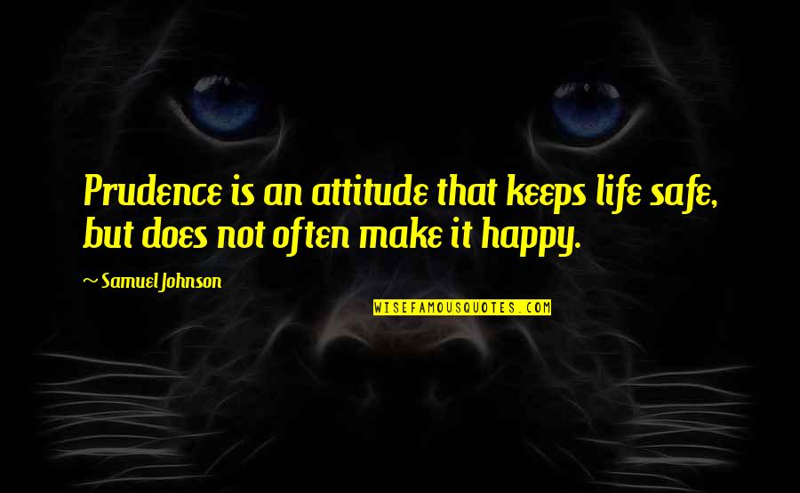 Prudence's Quotes By Samuel Johnson: Prudence is an attitude that keeps life safe,