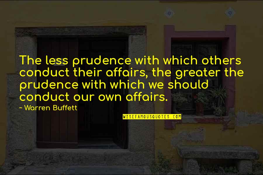 Prudence's Quotes By Warren Buffett: The less prudence with which others conduct their