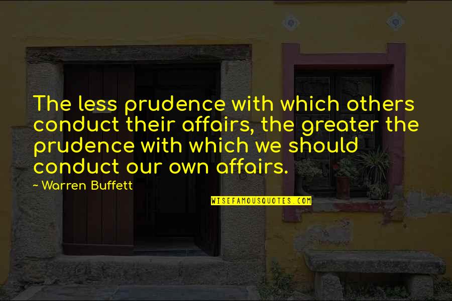 Prudence's Quotes By Warren Buffett: The less prudence with which others conduct their Prudence's Quotes By Warren Buffett: The less prudence with which others conduct their