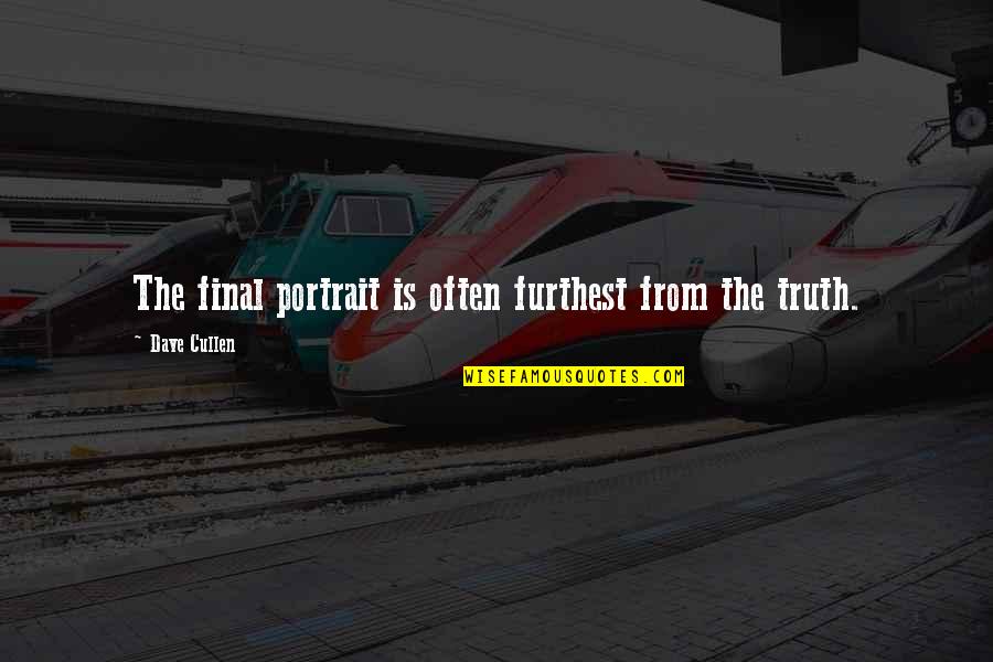 Prudens Bakery Quotes By Dave Cullen: The final portrait is often furthest from the Prudens Bakery Quotes By Dave Cullen: The final portrait is often furthest from the