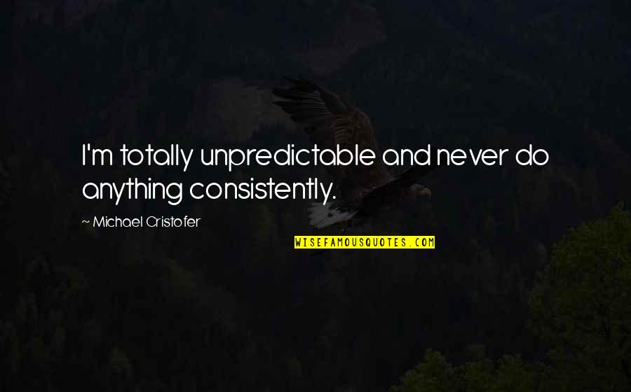 Prudent Planning Quotes By Michael Cristofer: I'm totally unpredictable and never do anything consistently.