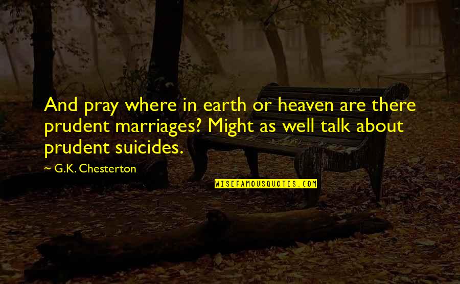 Prudent Quotes By G.K. Chesterton: And pray where in earth or heaven are