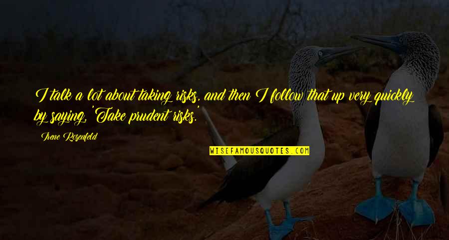 Prudent Quotes By Irene Rosenfeld: I talk a lot about taking risks, and Prudent Quotes By Irene Rosenfeld: I talk a lot about taking risks, and