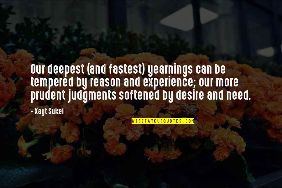 Prudent Quotes By Kayt Sukel: Our deepest (and fastest) yearnings can be tempered
