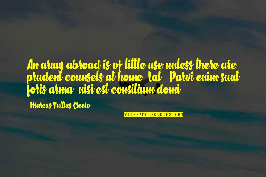 Prudent Quotes By Marcus Tullius Cicero: An army abroad is of little use unless