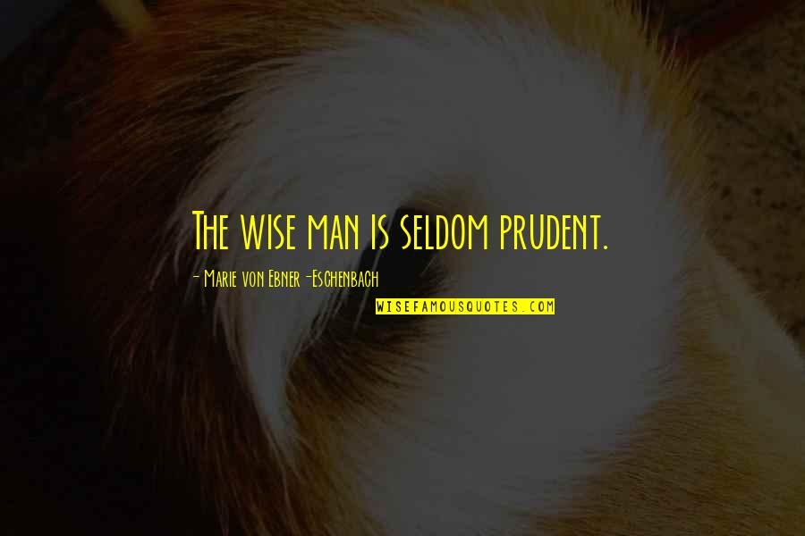 Prudent Quotes By Marie Von Ebner-Eschenbach: The wise man is seldom prudent.