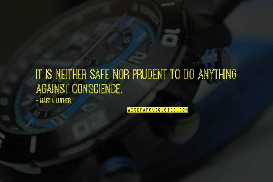 Prudent Quotes By Martin Luther: It is neither safe nor prudent to do