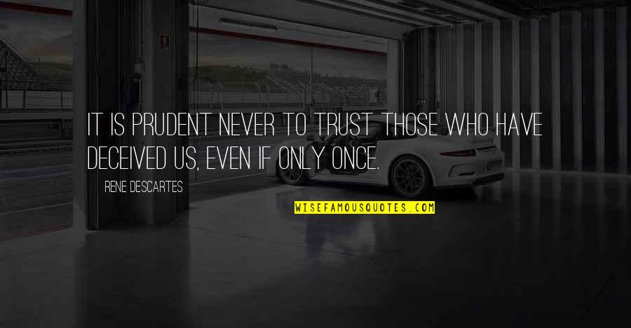Prudent Quotes By Rene Descartes: It is prudent never to trust those who