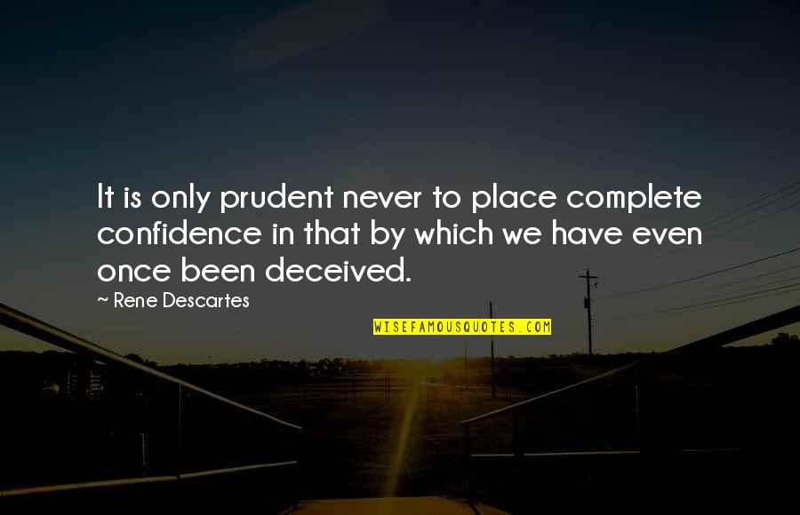 Prudent Quotes By Rene Descartes: It is only prudent never to place complete