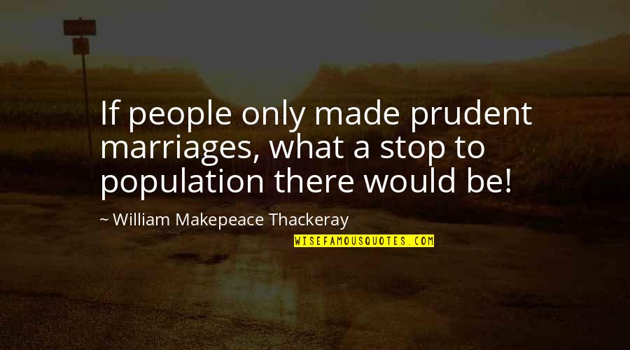 Prudent Quotes By William Makepeace Thackeray: If people only made prudent marriages, what a