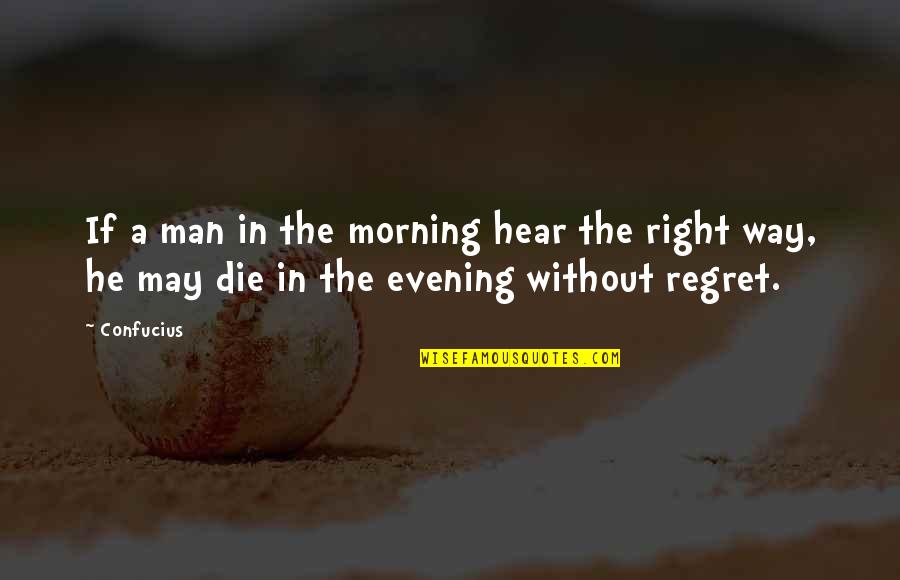 Prudential Life Quote Quotes By Confucius: If a man in the morning hear the