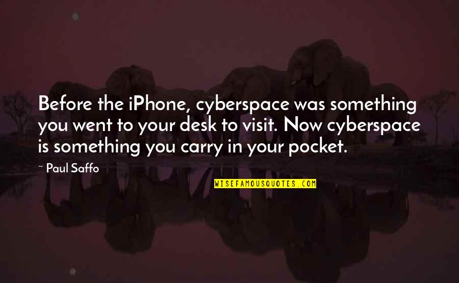 Prudential Life Quote Quotes By Paul Saffo: Before the iPhone, cyberspace was something you went Prudential Life Quote Quotes By Paul Saffo: Before the iPhone, cyberspace was something you went