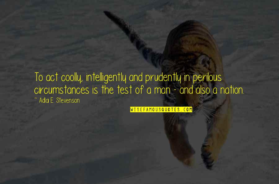 Prudently Quotes By Adlai E. Stevenson: To act coolly, intelligently and prudently in perilous Prudently Quotes By Adlai E. Stevenson: To act coolly, intelligently and prudently in perilous