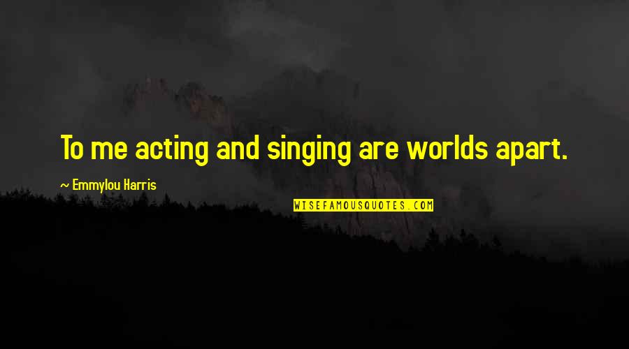 Prudently Quotes By Emmylou Harris: To me acting and singing are worlds apart. Prudently Quotes By Emmylou Harris: To me acting and singing are worlds apart.