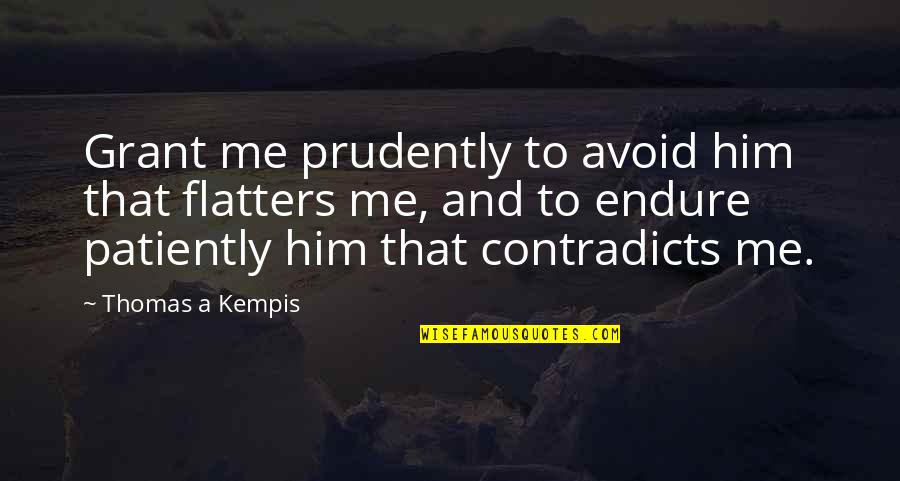 Prudently Quotes By Thomas A Kempis: Grant me prudently to avoid him that flatters Prudently Quotes By Thomas A Kempis: Grant me prudently to avoid him that flatters