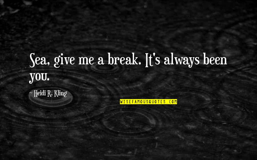 Prudenza Virt Quotes By Heidi R. Kling: Sea, give me a break. It's always been