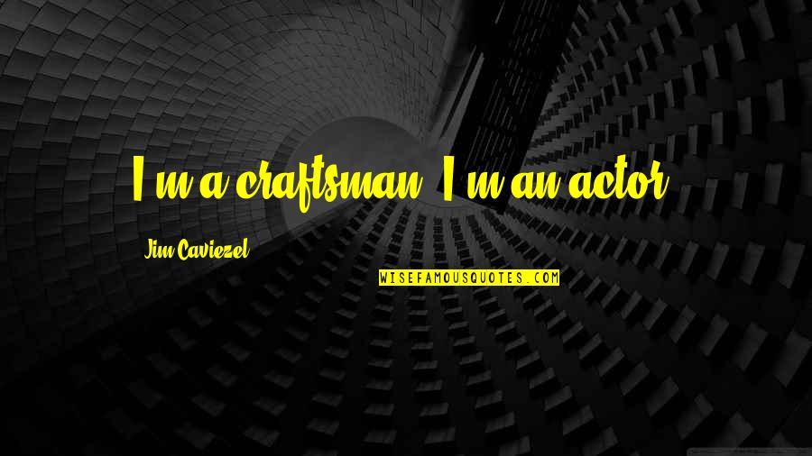 Pruder Grey Quotes By Jim Caviezel: I'm a craftsman. I'm an actor. Pruder Grey Quotes By Jim Caviezel: I'm a craftsman. I'm an actor.