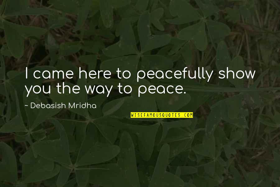 Prudery Quotes By Debasish Mridha: I came here to peacefully show you the