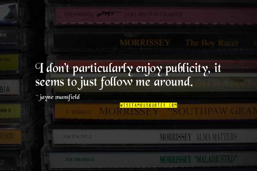 Pruderyjnosc Quotes By Jayne Mansfield: I don't particularly enjoy publicity, it seems to Pruderyjnosc Quotes By Jayne Mansfield: I don't particularly enjoy publicity, it seems to