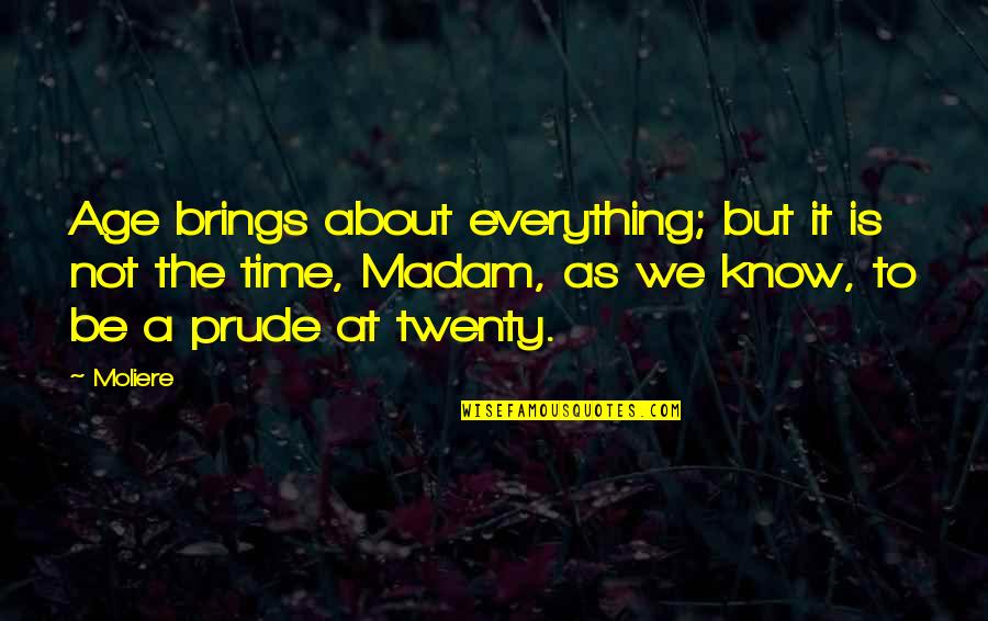 Prudes Quotes By Moliere: Age brings about everything; but it is not