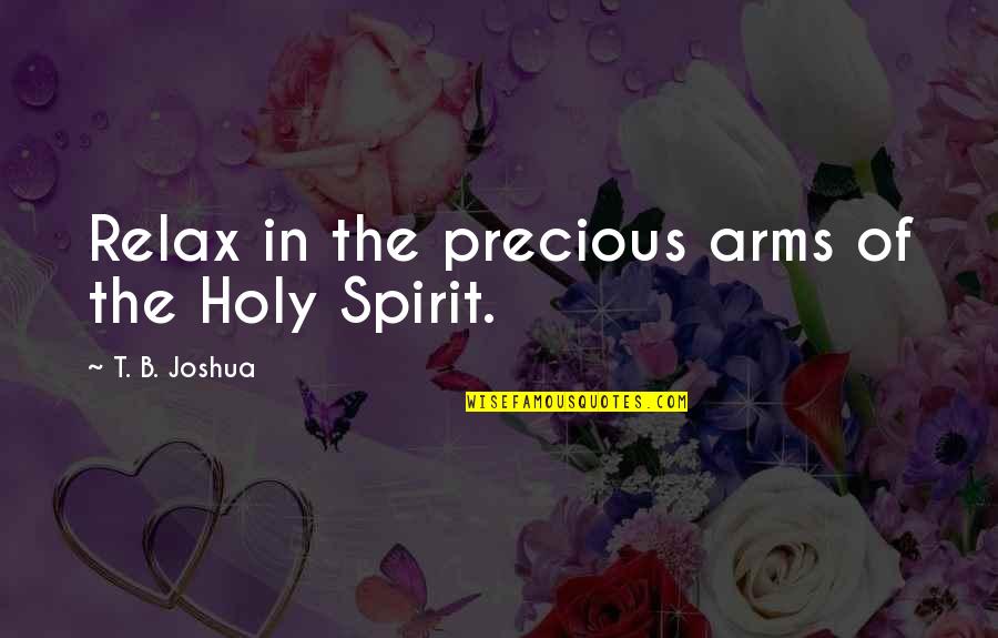 Prudeville Quotes By T. B. Joshua: Relax in the precious arms of the Holy Prudeville Quotes By T. B. Joshua: Relax in the precious arms of the Holy