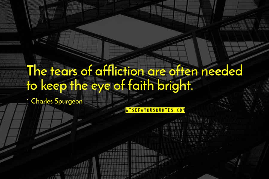 Prudhoe Quotes By Charles Spurgeon: The tears of affliction are often needed to