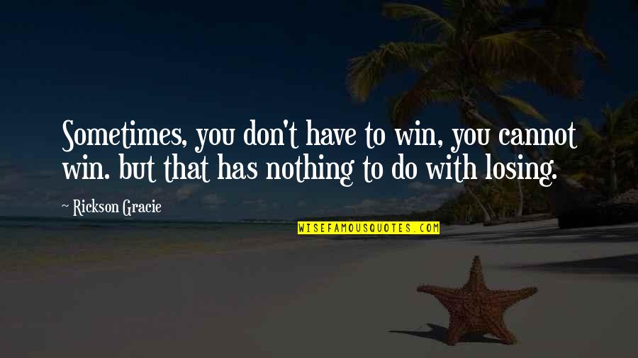 Prudhommes En Quotes By Rickson Gracie: Sometimes, you don't have to win, you cannot