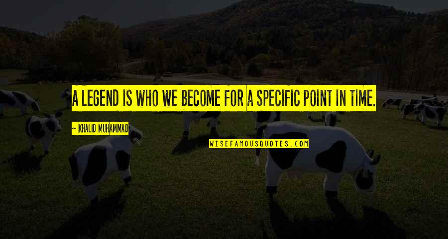 Prudhvi Bolloju Quotes By Khalid Muhammad: A legend is who we become for a Prudhvi Bolloju Quotes By Khalid Muhammad: A legend is who we become for a