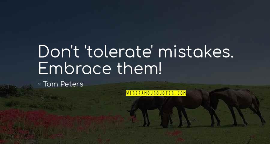 Prudish Quotes By Tom Peters: Don't 'tolerate' mistakes. Embrace them!