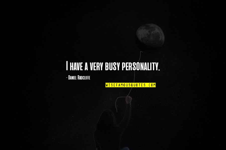 Prudishness Define Quotes By Daniel Radcliffe: I have a very busy personality.