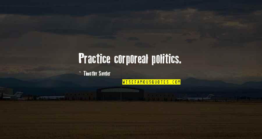 Prudishness Define Quotes By Timothy Snyder: Practice corporeal politics.