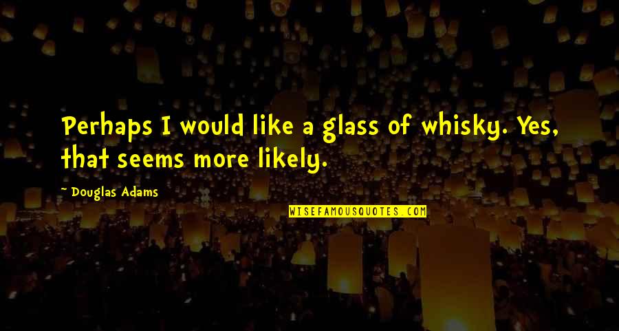 Prudishness Quotes By Douglas Adams: Perhaps I would like a glass of whisky.