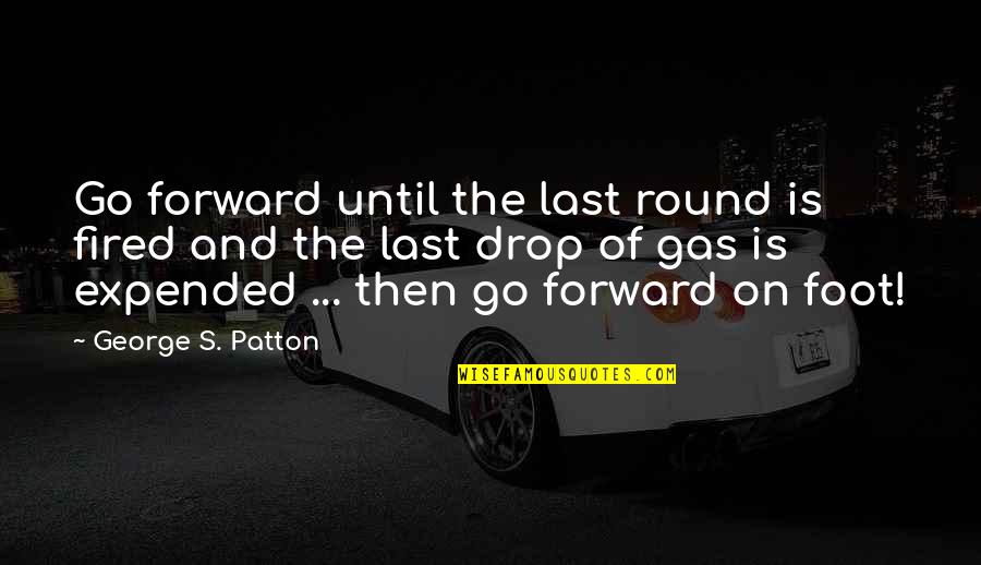 Prudky Quotes By George S. Patton: Go forward until the last round is fired