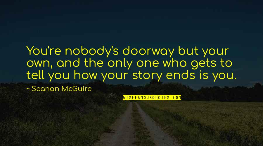 Prudnikova Quotes By Seanan McGuire: You're nobody's doorway but your own, and the