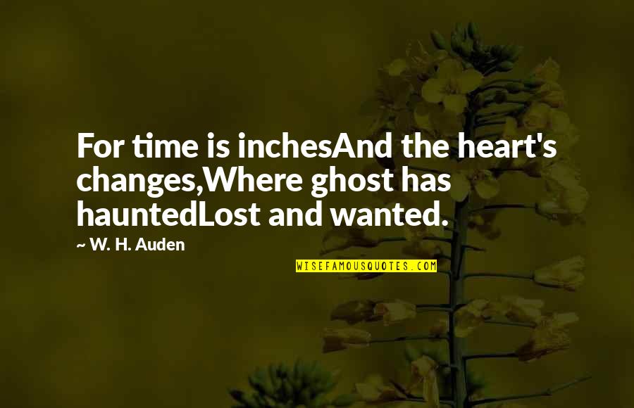 Prudys Problem Quotes By W. H. Auden: For time is inchesAnd the heart's changes,Where ghost