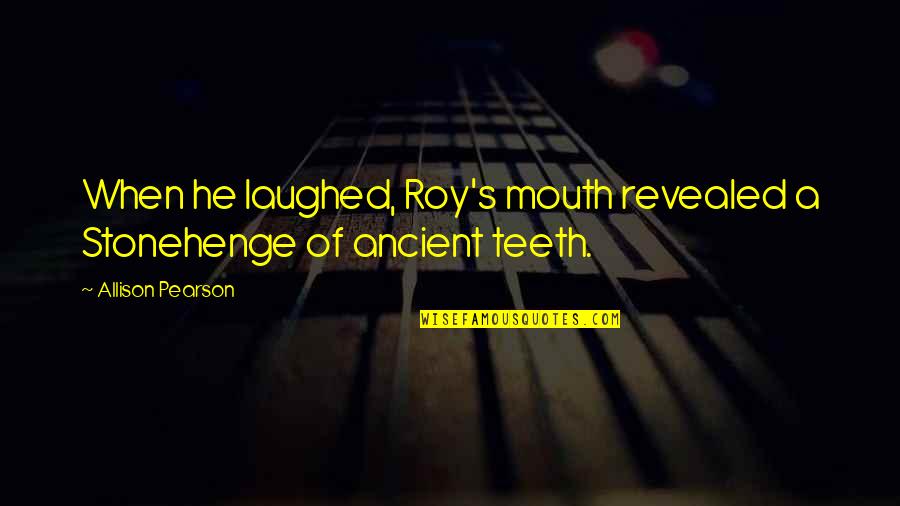 Prue And Trude Quotes By Allison Pearson: When he laughed, Roy's mouth revealed a Stonehenge