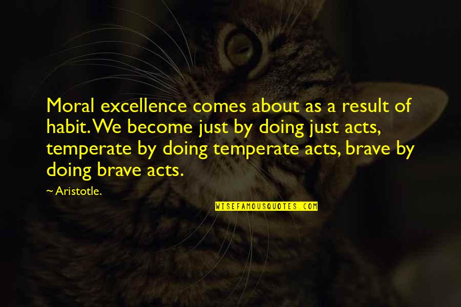 Prueba De Fuego Quotes By Aristotle.: Moral excellence comes about as a result of