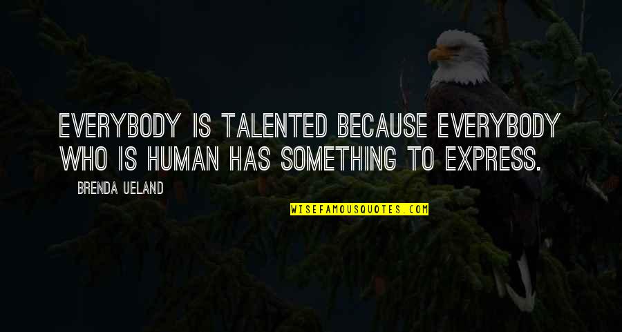 Prueba De Fuego Quotes By Brenda Ueland: Everybody is talented because everybody who is human
