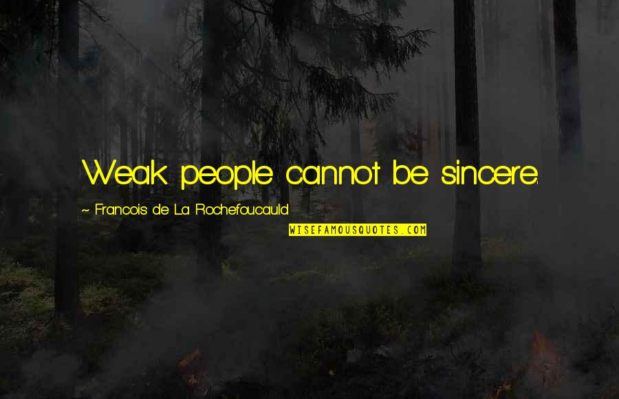 Prueba De Fuego Quotes By Francois De La Rochefoucauld: Weak people cannot be sincere.
