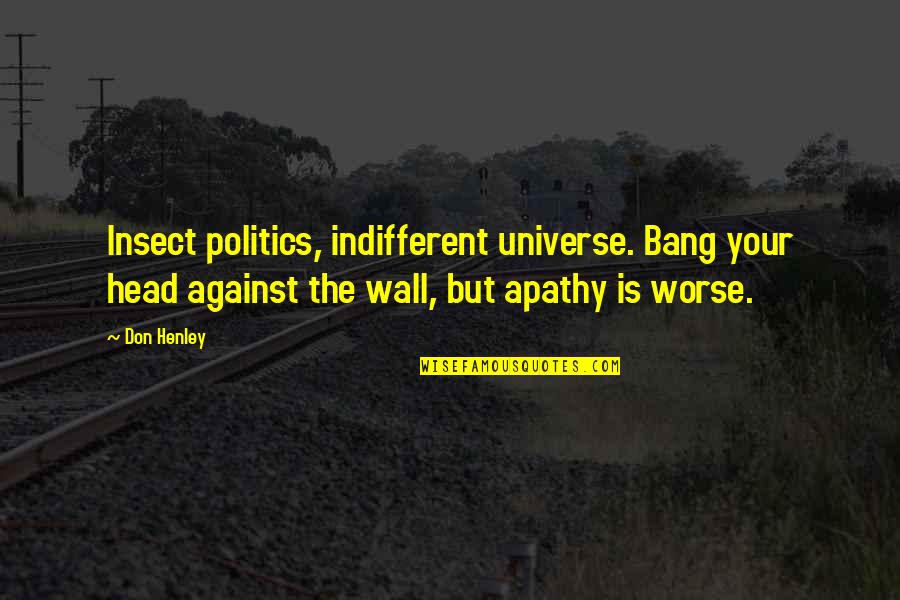 Prueba De Velocidad Quotes By Don Henley: Insect politics, indifferent universe. Bang your head against Prueba De Velocidad Quotes By Don Henley: Insect politics, indifferent universe. Bang your head against