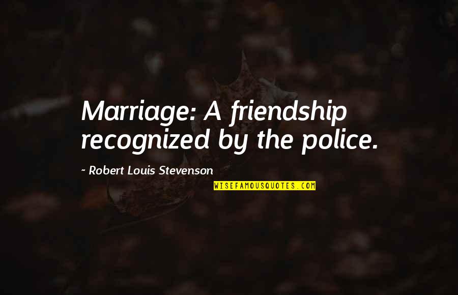 Pruebas De Pista Quotes By Robert Louis Stevenson: Marriage: A friendship recognized by the police. Pruebas De Pista Quotes By Robert Louis Stevenson: Marriage: A friendship recognized by the police.